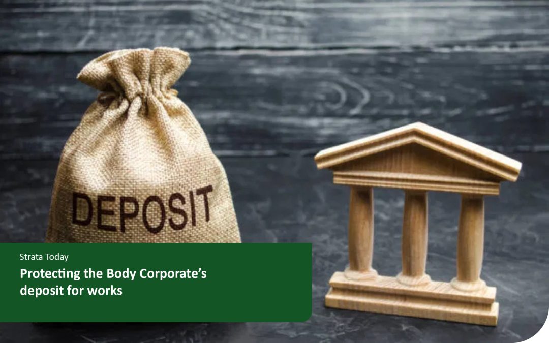 Protecting the Body Corporate’s deposit for works.
