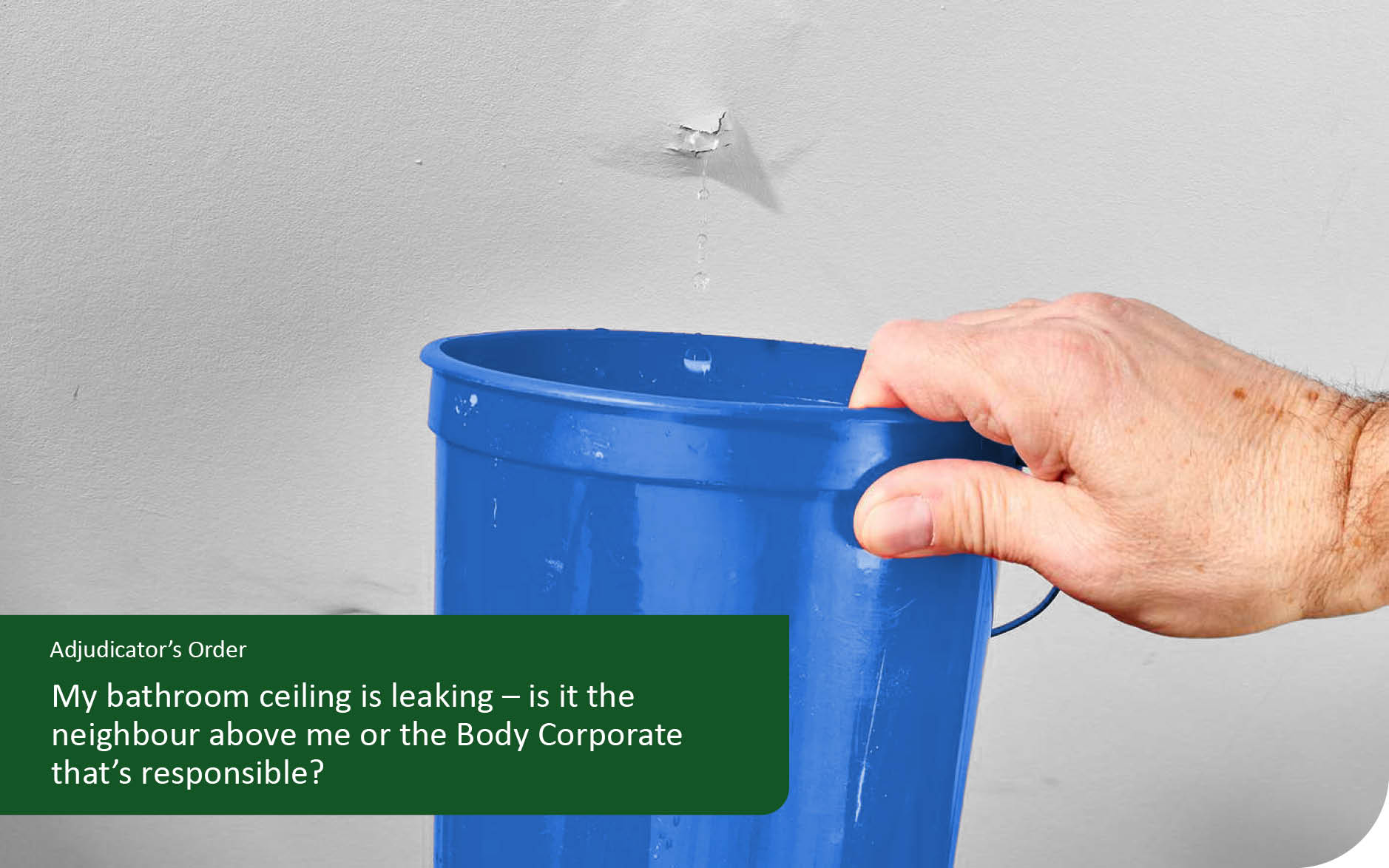 My bathroom ceiling is leaking – is it the neighbour above me or the Body Corporate that’s responsible?